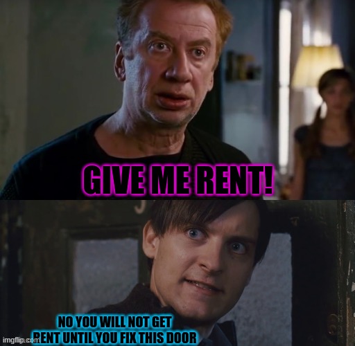 Spiderman 2 Rent | GIVE ME RENT! NO YOU WILL NOT GET RENT UNTIL YOU FIX THIS DOOR | image tagged in spiderman 2 rent | made w/ Imgflip meme maker