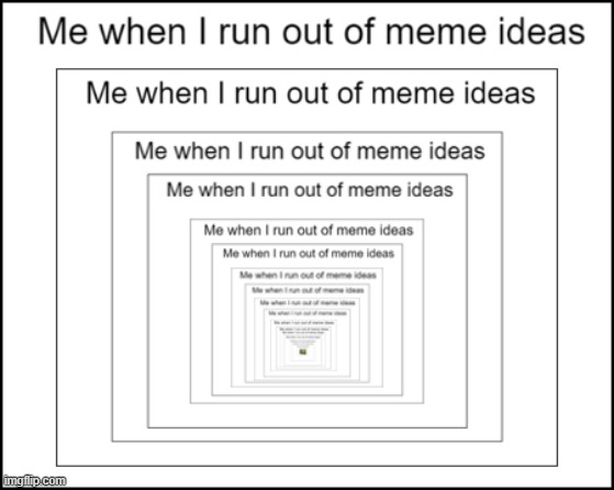 I ran out of ideas | image tagged in me when,funny,meme,funny meme | made w/ Imgflip meme maker