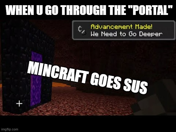 Minecraft goes sus | WHEN U GO THROUGH THE "PORTAL"; MINCRAFT GOES SUS | image tagged in sussy,minecraft,nether | made w/ Imgflip meme maker