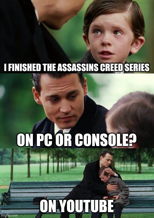 Soooooo loooooong |  I FINISHED THE ASSASSINS CREED SERIES; ON PC OR CONSOLE? ON YOUTUBE | image tagged in memes,finding neverland,assassins creed | made w/ Imgflip meme maker