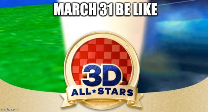 rip mario | MARCH 31 BE LIKE | image tagged in blank 3d all stars | made w/ Imgflip meme maker
