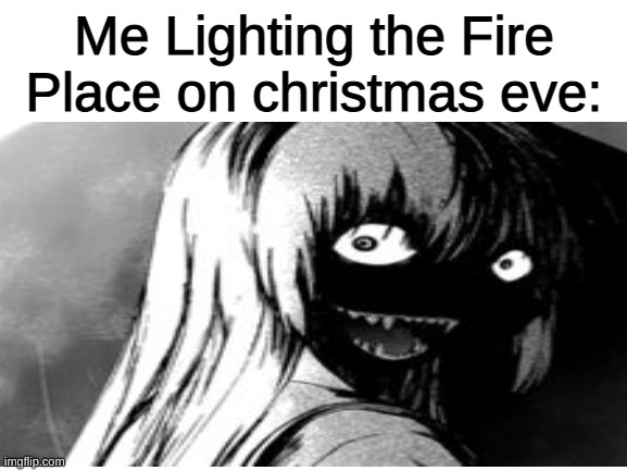 Oh noes Santa | Me Lighting the Fire Place on christmas eve: | image tagged in christmas,dank memes | made w/ Imgflip meme maker