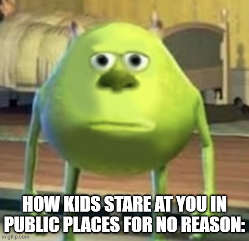 Bruh this happens at every family reunion | HOW KIDS STARE AT YOU IN PUBLIC PLACES FOR NO REASON: | image tagged in relatable | made w/ Imgflip meme maker