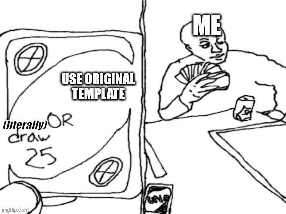 Hah | ME; USE ORIGINAL TEMPLATE; (literally) | image tagged in blank white template,bruh,drawing | made w/ Imgflip meme maker