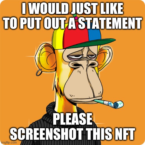 NFT | I WOULD JUST LIKE TO PUT OUT A STATEMENT; PLEASE SCREENSHOT THIS NFT | image tagged in nft,screenshot,monkey | made w/ Imgflip meme maker