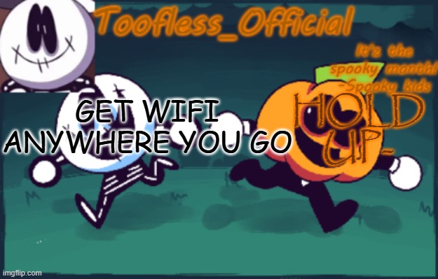 if you know you know | HOLD UP-; GET WIFI ANYWHERE YOU GO | image tagged in tooflless's anouncement temp old | made w/ Imgflip meme maker