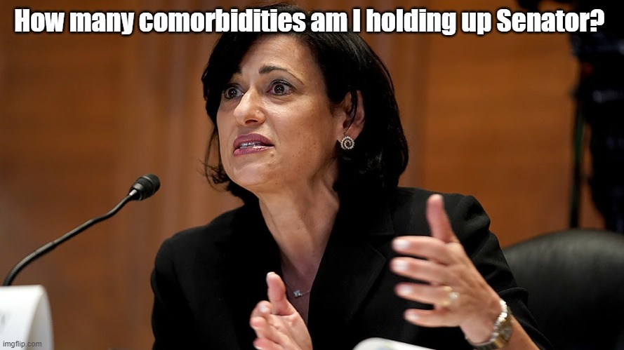 CDC Rochelle Walensky has a new 75% word for you | How many comorbidities am I holding up Senator? | image tagged in comorbidities,rochelle walensky,cdc | made w/ Imgflip meme maker