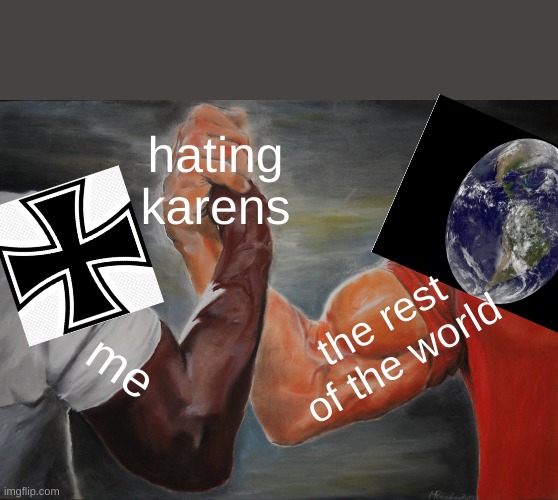 Epic Handshake | hating karens; the rest of the world; me | image tagged in memes,epic handshake,karen | made w/ Imgflip meme maker