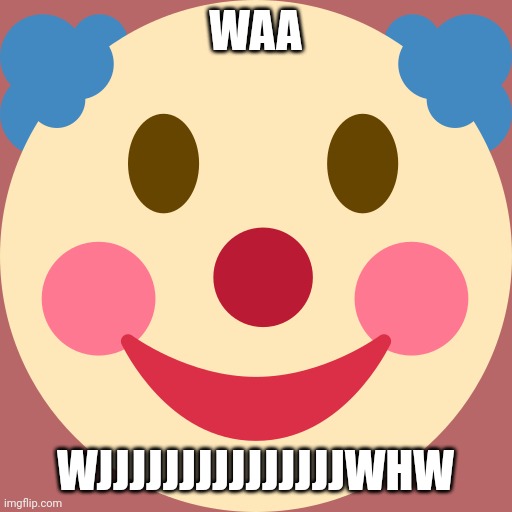 Clown emoji | WAA; WJJJJJJJJJJJJJJJWHW | image tagged in clown emoji | made w/ Imgflip meme maker