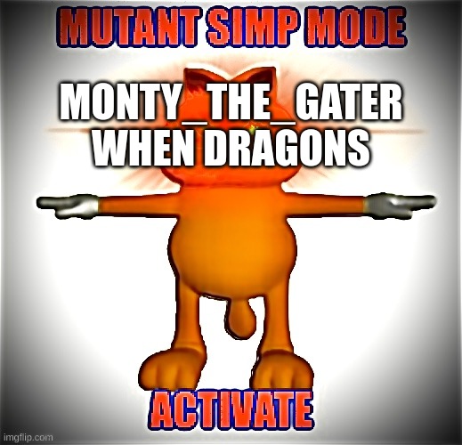 dragon deez nuts on hot coals | MONTY_THE_GATER WHEN DRAGONS | made w/ Imgflip meme maker