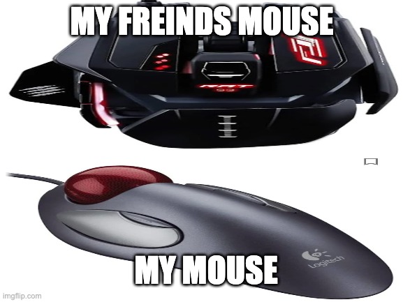 lmao | MY FREINDS MOUSE; MY MOUSE | made w/ Imgflip meme maker