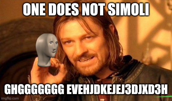 One Does Not Simply | ONE DOES NOT SIMOLI; GHGGGGGGG EVEHJDKEJEJ3DJXD3H | image tagged in memes,one does not simply | made w/ Imgflip meme maker