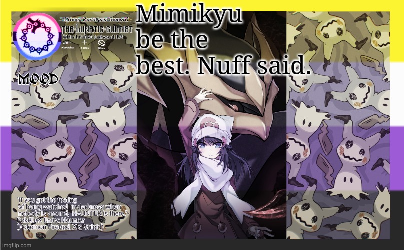 Mimikyu be the best. Nuff said. | image tagged in the-lunatic-cultist 's pokemon pride template | made w/ Imgflip meme maker