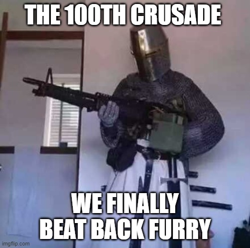 Crusader knight with M60 Machine Gun | THE 100TH CRUSADE; WE FINALLY BEAT BACK FURRY | image tagged in crusader knight with m60 machine gun | made w/ Imgflip meme maker