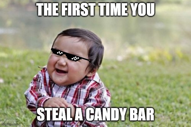 This is a robbery | THE FIRST TIME YOU; STEAL A CANDY BAR | image tagged in memes,evil toddler | made w/ Imgflip meme maker