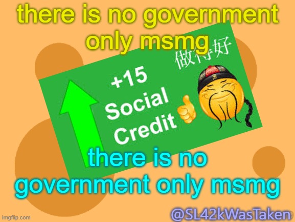 first thing that came to mind | there is no government
only msmg; there is no government only msmg; @SL42kWasTaken | made w/ Imgflip meme maker
