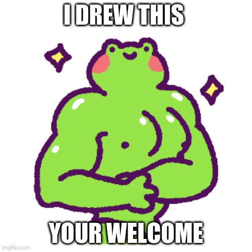 I DREW THIS; YOUR WELCOME | made w/ Imgflip meme maker