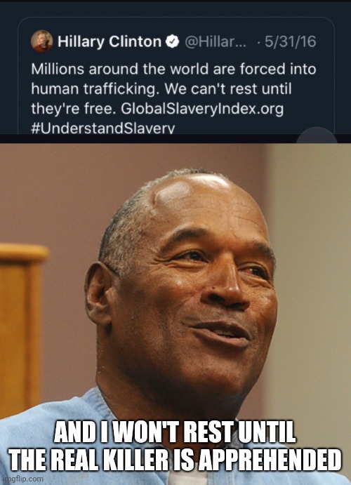 AND I WON'T REST UNTIL THE REAL KILLER IS APPREHENDED | image tagged in oj,hilary,human tracking,bs | made w/ Imgflip meme maker