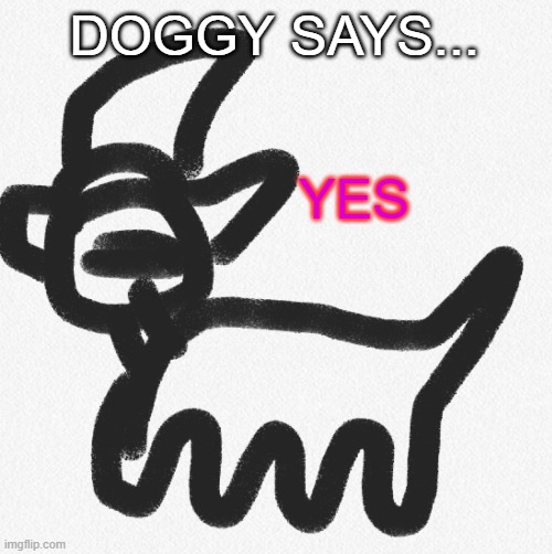 Doggy says... | DOGGY SAYS... YES | image tagged in doggy says | made w/ Imgflip meme maker