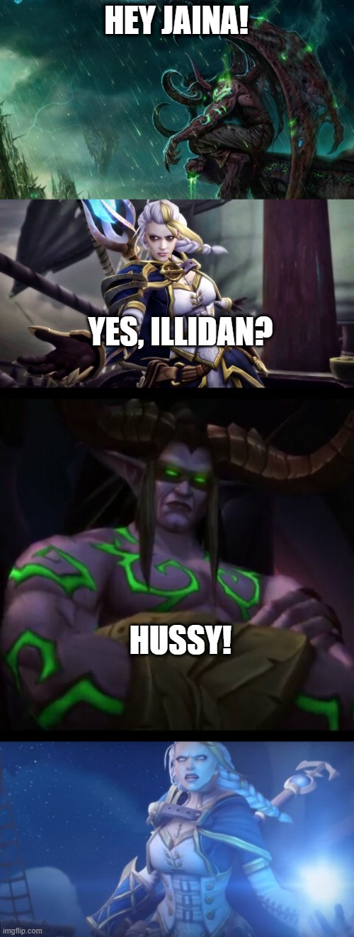 what comes to mind, hearing Nier: Replicant | HEY JAINA! YES, ILLIDAN? HUSSY! | image tagged in nier_replicant,world_of_warcraft,illidan_stormrage,jaina_proudmoore,voice_actors | made w/ Imgflip meme maker