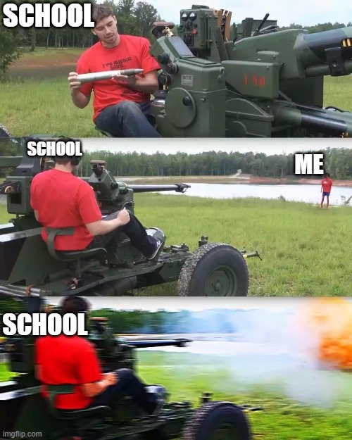 Artillery Meme | SCHOOL; SCHOOL; ME; SCHOOL | image tagged in artillery meme | made w/ Imgflip meme maker