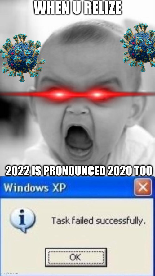 WHEN U RELIZE; 2022 IS PRONOUNCED 2020 TOO | image tagged in memes,angry baby,task failed successfully | made w/ Imgflip meme maker