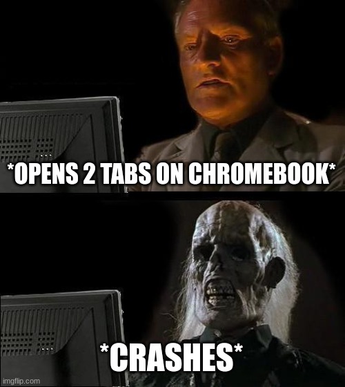 Chromebooks be like: | *OPENS 2 TABS ON CHROMEBOOK*; *CRASHES* | image tagged in memes,i'll just wait here | made w/ Imgflip meme maker
