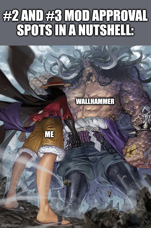 Constant war, lol | #2 AND #3 MOD APPROVAL SPOTS IN A NUTSHELL:; WALLHAMMER; ME | image tagged in luffy vs kaido | made w/ Imgflip meme maker