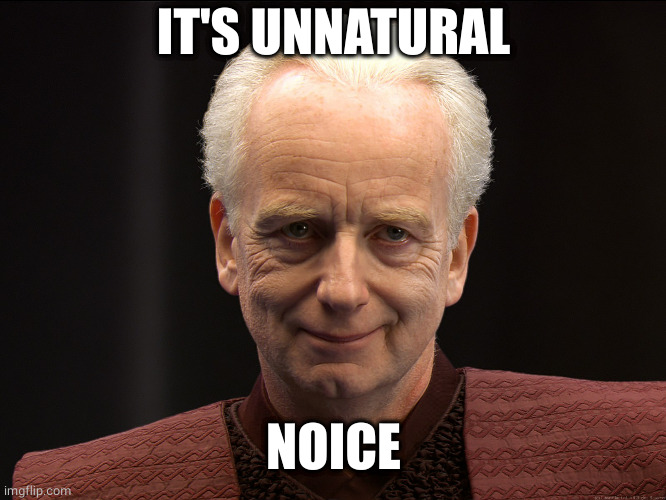 Palpatine Unnatural | IT'S UNNATURAL NOICE | image tagged in palpatine unnatural | made w/ Imgflip meme maker