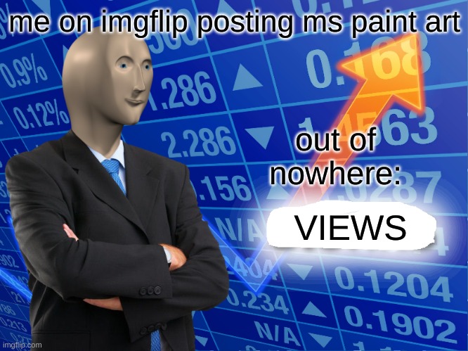 post ms paint art for free upvotes its a proven fact | me on imgflip posting ms paint art; out of nowhere:; VIEWS | image tagged in empty stonks | made w/ Imgflip meme maker