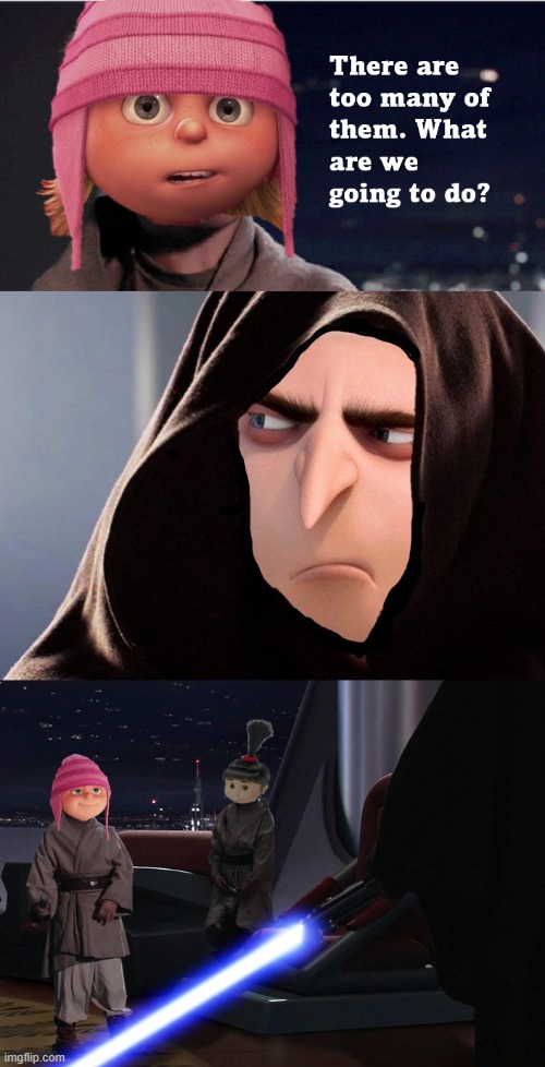 Idk I was bored | image tagged in gru,there are too many of them,anakin,meme | made w/ Imgflip meme maker