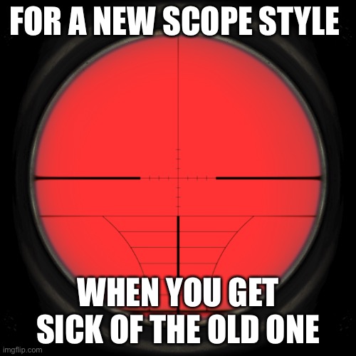 Barrett scope reticle | FOR A NEW SCOPE STYLE; WHEN YOU GET SICK OF THE OLD ONE | image tagged in barrett scope reticle | made w/ Imgflip meme maker