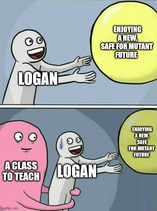 Running Away Balloon | ENJOYING A NEW, SAFE FOR MUTANT 
FUTURE; LOGAN; ENJOYING A NEW, SAFE FOR MUTANT 
FUTURE; A CLASS TO TEACH; LOGAN | image tagged in memes,running away balloon | made w/ Imgflip meme maker