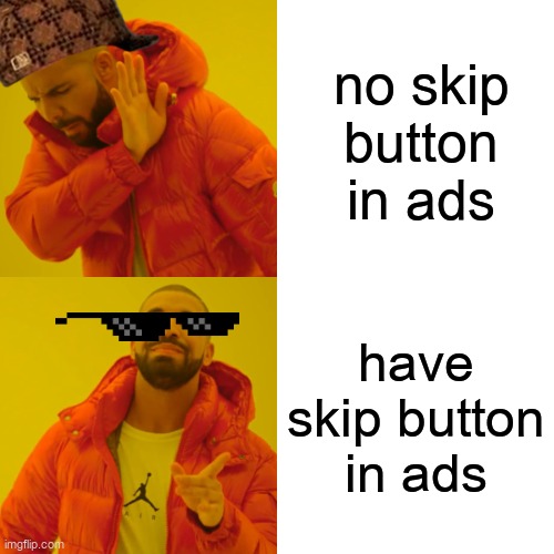 ads skip button | no skip button in ads; have skip button in ads | image tagged in memes,drake hotline bling | made w/ Imgflip meme maker