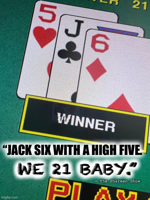 Gamble |  WE 21 BABY.”; “JACK SIX WITH A HIGH FIVE. - The Shareen Show | image tagged in 21,alcoholmemes,vegasmemes,moneymemes | made w/ Imgflip meme maker