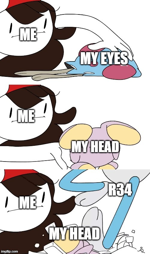 Just punch it out of memory... | ME; MY EYES; ME; MY HEAD; R34; ME; MY HEAD | image tagged in jaiden animations pokemon swap,r34,body | made w/ Imgflip meme maker