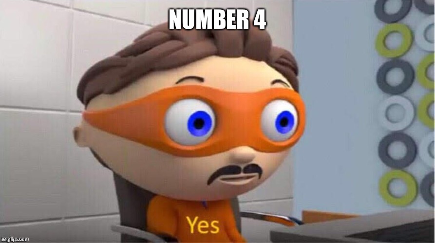 NUMBER 4 | image tagged in protegent yes | made w/ Imgflip meme maker