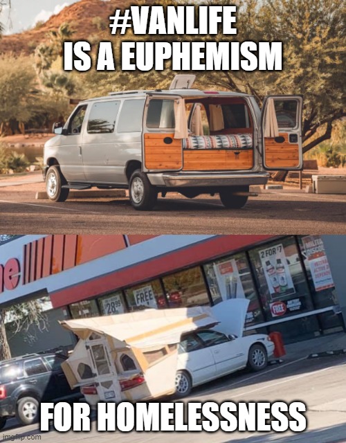 vanlife | #VANLIFE IS A EUPHEMISM; FOR HOMELESSNESS | image tagged in vanlife | made w/ Imgflip meme maker