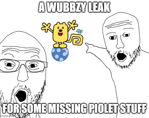 We only have the 2005 theme for the piolet, until now... | A WUBBZY LEAK; FOR SOME MISSING PIOLET STUFF | image tagged in soyjak pointing | made w/ Imgflip meme maker