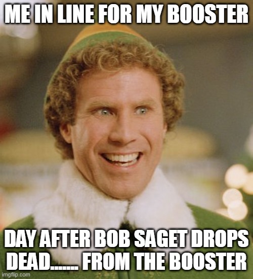 Buddy The Elf Meme | ME IN LINE FOR MY BOOSTER; DAY AFTER BOB SAGET DROPS DEAD....... FROM THE BOOSTER | image tagged in memes,buddy the elf,bob saget,vaccine,vaccines,covid | made w/ Imgflip meme maker
