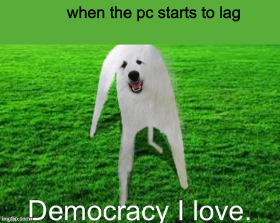 5 fps per hr | when the pc starts to lag | image tagged in democracy i love | made w/ Imgflip meme maker