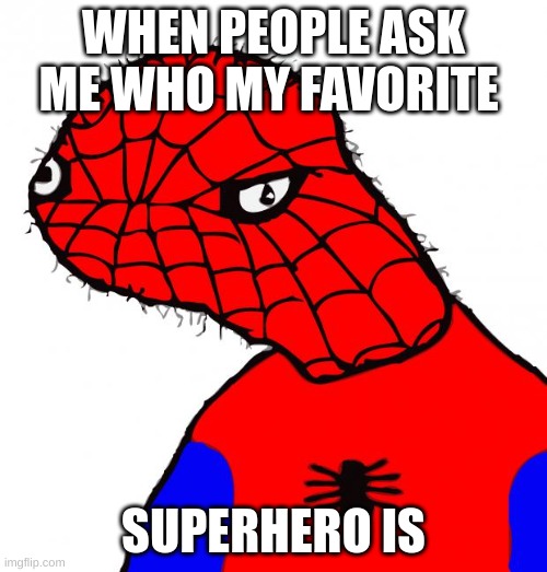 The spider from wish.com | WHEN PEOPLE ASK ME WHO MY FAVORITE; SUPERHERO IS | image tagged in spoderman | made w/ Imgflip meme maker