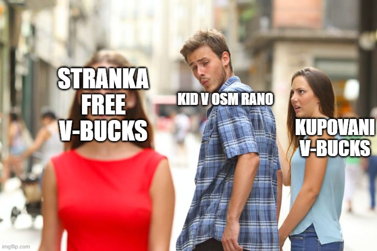 Distracted Boyfriend | STRANKA FREE V-BUCKS; KID V OSM RANO; KUPOVANI V-BUCKS | image tagged in memes,distracted boyfriend | made w/ Imgflip meme maker
