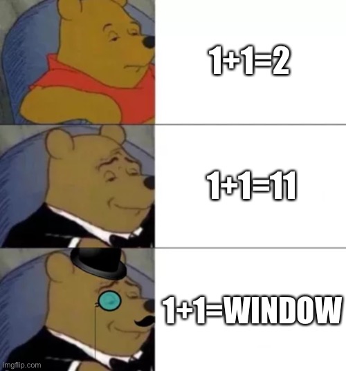 1+1=2 1+1=11 1+1=WINDOW | image tagged in fancy pooh | made w/ Imgflip meme maker