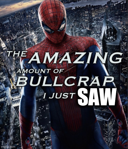 The amazing amount of bullcrap I just heard | SAW | image tagged in the amazing amount of bullcrap i just heard | made w/ Imgflip meme maker