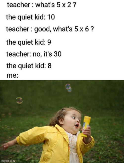 uh oh | me: | image tagged in girl running,quiet kid,funny,school,death,jack sparrow being chased | made w/ Imgflip meme maker