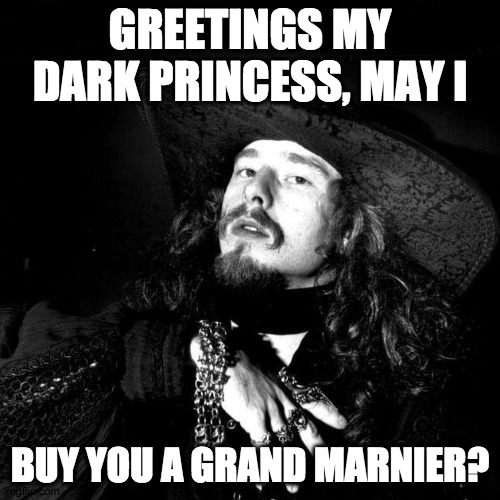 Cusraque the Curse Rock | GREETINGS MY DARK PRINCESS, MAY I; BUY YOU A GRAND MARNIER? | image tagged in goth pirate clubkid emo punk,goth,liquor,drink,poet,pirate | made w/ Imgflip meme maker