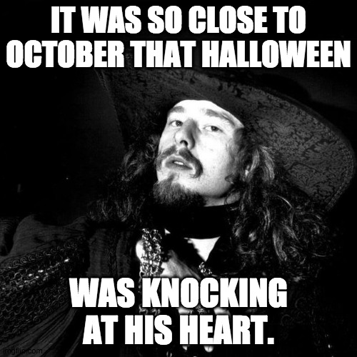 Clubkid poet | IT WAS SO CLOSE TO OCTOBER THAT HALLOWEEN; WAS KNOCKING AT HIS HEART. | image tagged in goth,pirate,poet,halloween | made w/ Imgflip meme maker