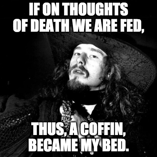 Goth punk pirate is a poet | IF ON THOUGHTS OF DEATH WE ARE FED, THUS, A COFFIN, BECAME MY BED. | image tagged in goth pirate clubkid emo punk | made w/ Imgflip meme maker