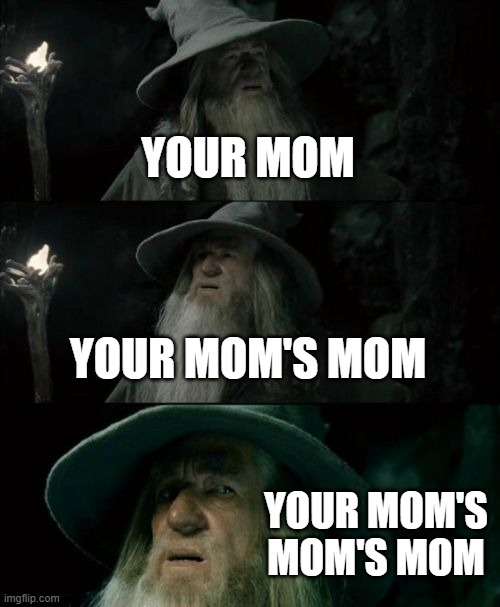 Stupid "Roasts" (If you can call them that) | YOUR MOM; YOUR MOM'S MOM; YOUR MOM'S MOM'S MOM | image tagged in memes,confused gandalf,funny,funny memes,lame roasts,lmao | made w/ Imgflip meme maker